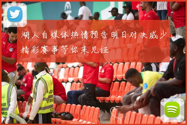 湖人自媒体热情预告明日对决威少精彩赛事等你来见证