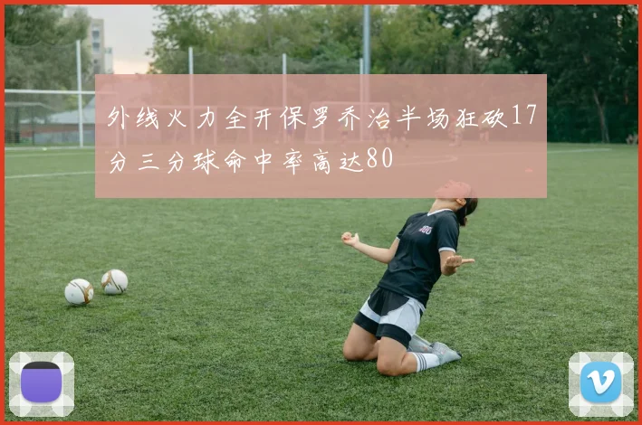 外线火力全开保罗乔治半场狂砍17分三分球命中率高达80