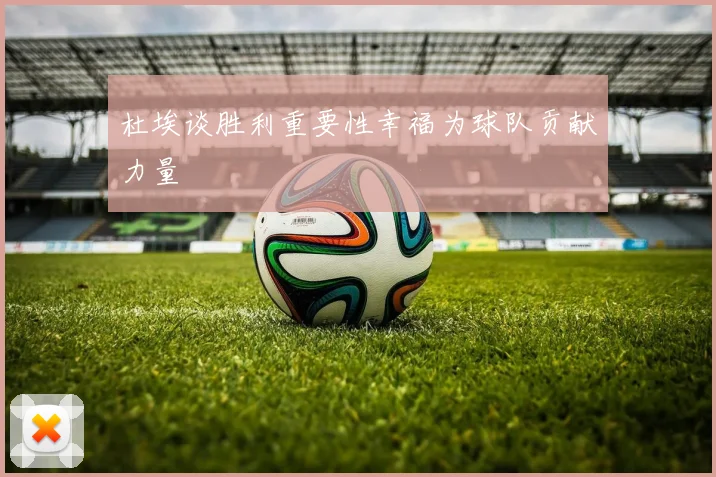 杜埃谈胜利重要性幸福为球队贡献力量
